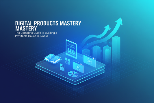 Digital Products Mastery: The Complete Guide to Building a Profitable Online Business